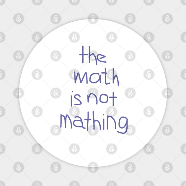 The Math is Not Mathing Magnet by ellenhenryart